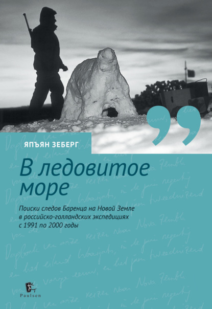 В ледовитое море. Поиски следов Баренца на Новой Земле в российcко-голландских экспедициях с 1991 по 2000 годы