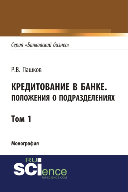 Кредитование в банке. Положения о подразделениях. Том 1. (Адъюнктура, Аспирантура, Магистратура). Монография.