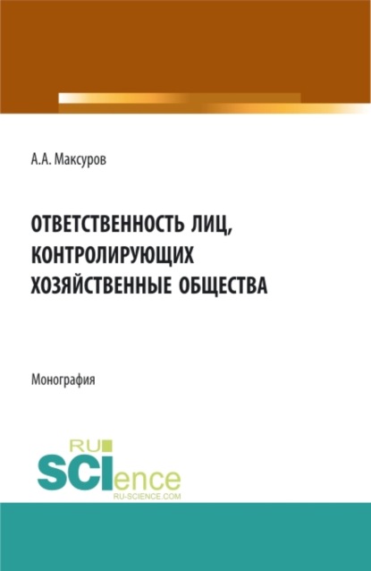 Ответственность лиц, контролирующих хозяйственные общества. (Аспирантура, Бакалавриат, Магистратура, Специалитет). Монография.