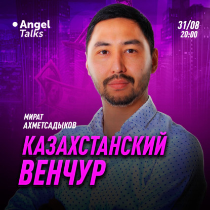 Казахстанский венчур! Мират Ахметсадыков (MOST Ventures) Angel Talks #61