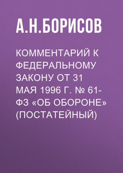 Комментарий к Федеральному закону от 31 мая 1996 г. № 61-ФЗ «Об обороне» (постатейный)