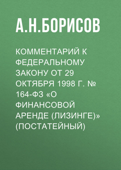 Комментарий к Федеральному закону от 29 октября 1998 г. № 164-ФЗ «О финансовой аренде (лизинге)» (постатейный)