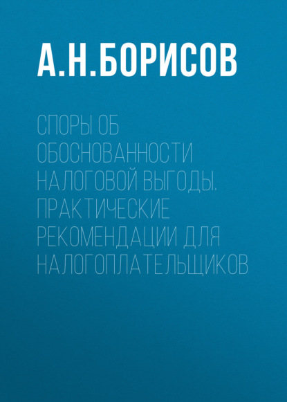 Споры об обоснованности налоговой выгоды. Практические рекомендации для налогоплательщиков