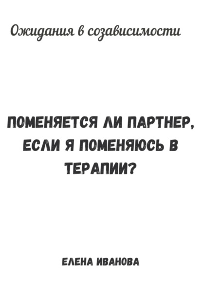 Ожидания в созависимости. Поменяется ли партнер, если я поменяюсь в терапии?