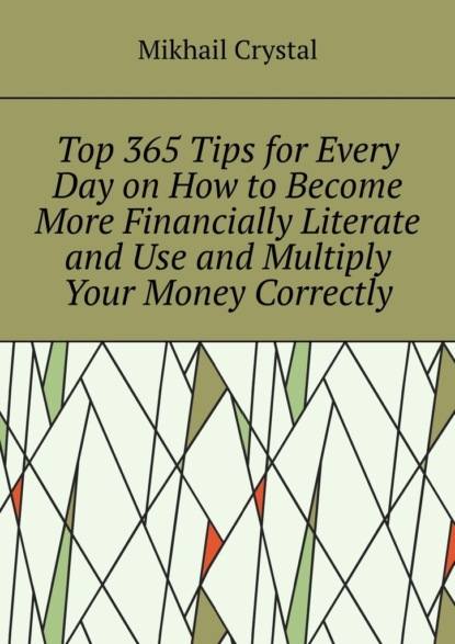 Top 365 Tips for Every Day on How to Become More Financially Literate and Use and Multiply Your Money Correctly