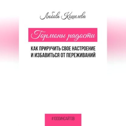 Гормоны радости. Как приручить свое настроение и избавиться от переживаний