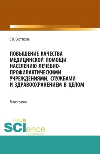 Повышение качества медицинской помощи населению лечебно-профилактическими учреждениями, службами и здравоохранением в целом. (Аспирантура, Бакалавриат, Магистратура, Ординатура). Монография.