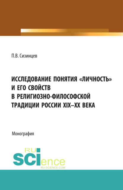 Исследование понятия личность и его свойств в религиозно- философской традиции России XIX-ХХ века. (Аспирантура, Бакалавриат, Магистратура). Монография.