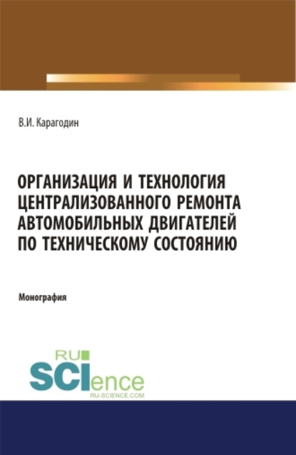 Организация и технология централизованного ремонта автомобильных двигателей по техническому состоянию. (Аспирантура). (Магистратура). Монография