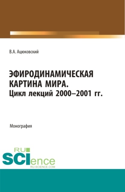 Эфиродинамическая картина мира. Цикл лекций 2000-2001 гг. (Бакалавриат, Магистратура, Специалитет). Монография.