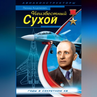 Неизвестный Сухой. Годы в секретном КБ