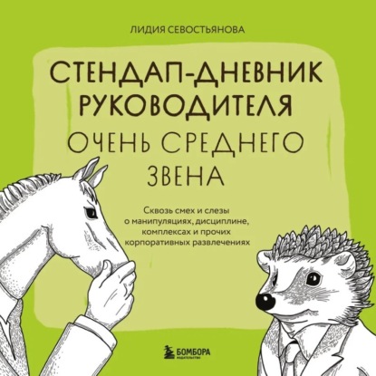 Стендап-дневник руководителя очень среднего звена. Сквозь смех и слезы о манипуляциях, дисциплине, комплексах и прочих корпоративных развлечениях