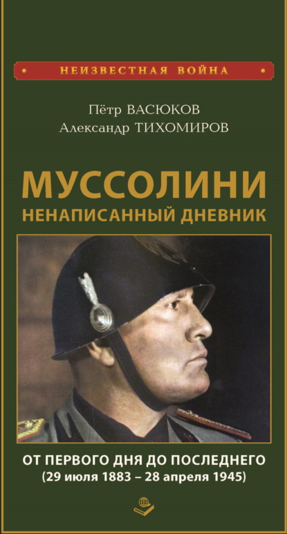 Муссолини: ненаписанный дневник. От первого дня до последнего (29 июля 1883 года – 28 апреля 1945 года)