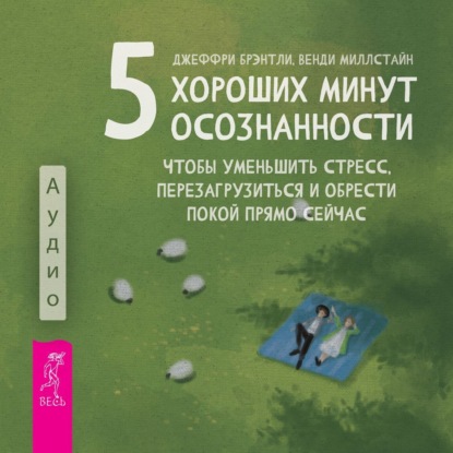 5 хороших минут осознанности, чтобы уменьшить стресс, перезагрузиться и обрести покой прямо сейчас