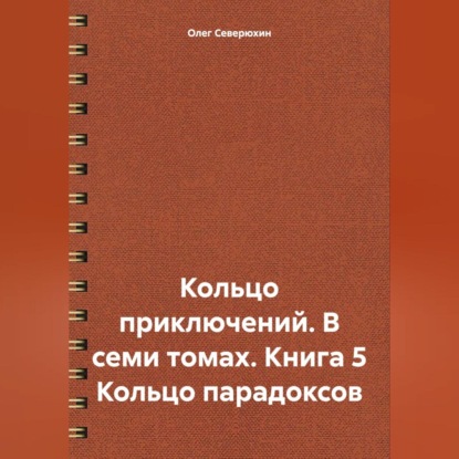 Кольцо приключений. В семи томах. Книга 5 Кольцо парадоксов