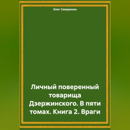 Личный поверенный товарища Дзержинского. В пяти томах. Книга 2. Враги