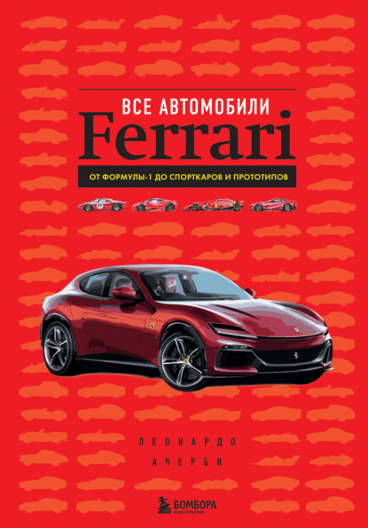 Все автомобили Ferrari. От Формулы-1 до спорткаров и прототипов