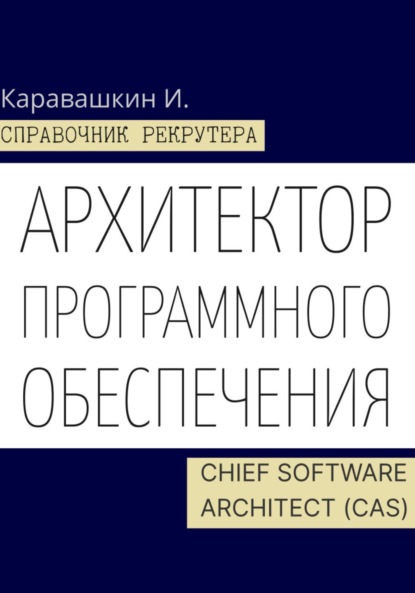 Справочник рекрутера. Архитектор программного обеспечения – Chief Software Architect (CAS)