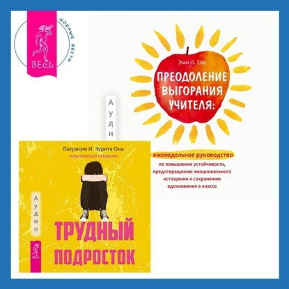 Преодоление выгорания учителя: еженедельное руководство по повышению устойчивости, предотвращению эмоционального истощения и сохранению вдохновения в классе + Трудный подросток. Конфликты и сильные эмоции. Терапия принятия и ответственности