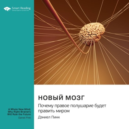 Новый мозг. Почему правое полушарие будет править миром. Дэниел Пинк. Саммари