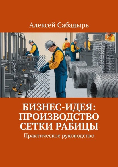 Бизнес-идея: производство сетки рабицы. Практическое руководство