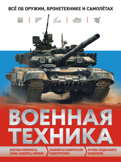 Военная техника. Всё об оружии, бронетехнике и самолётах