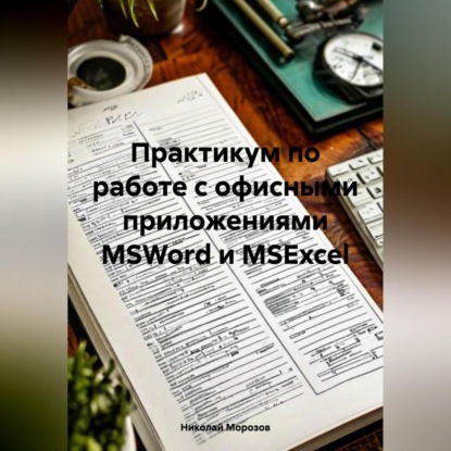 Практикум по работе с офисными приложениями MSWord и MSExcel.