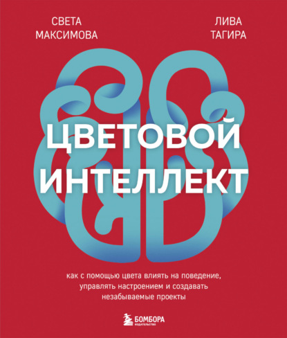 Цветовой интеллект. Как с помощью цвета влиять на поведение, управлять настроением и создавать незабываемые проекты