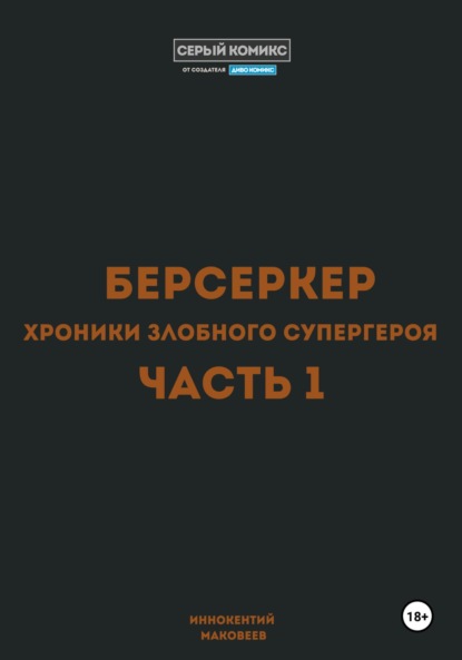 Берсеркер. Хроники злобного супергероя. Часть 1