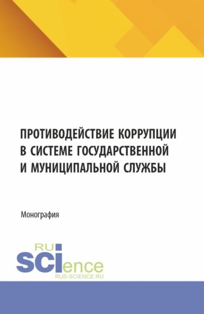 Противодействие коррупции в системе государственной и муниципальной службы. (Бакалавриат, Магистратура). Монография.