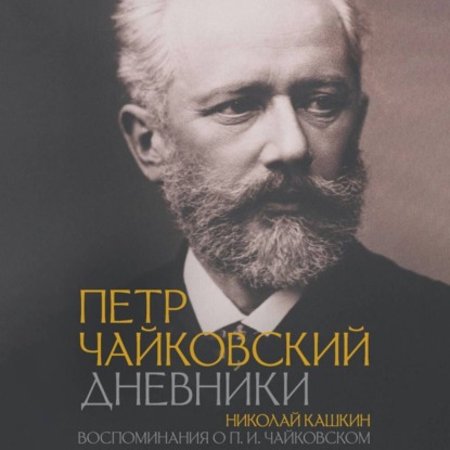 Петр Чайковский: Дневники. Николай Кашкин: Воспоминания о П.И. Чайковском