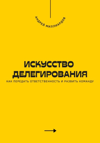 Искусство делегирования. Как передать ответственность и развить команду