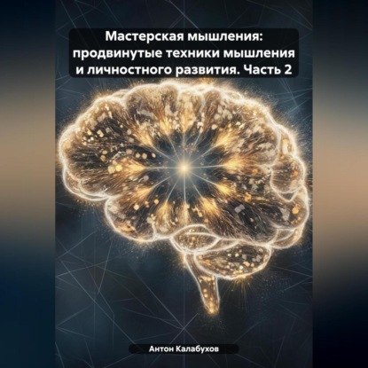 Мастерская мышления: продвинутые техники мышления и личностного развития. Часть 2