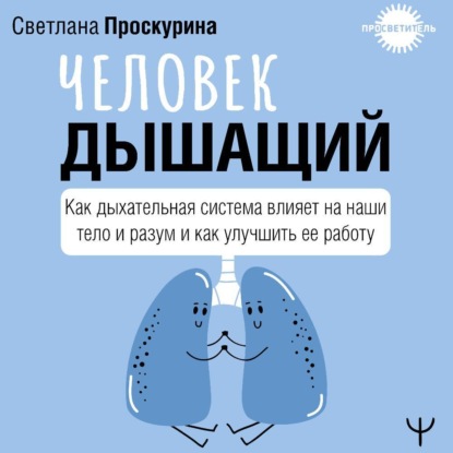 Человек дышащий. Как дыхательная система влияет на наши тело и разум и как улучшить ее работу