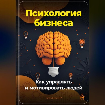 Психология бизнеса: Как управлять и мотивировать людей