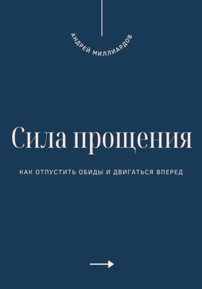 Сила прощения. Как отпустить обиды и двигаться вперед