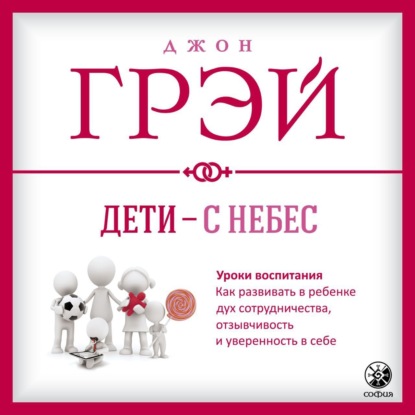 Дети – с небес. Уроки воспитания. Как развивать в ребенке дух сотрудничества, отзывчивость и уверенность в себе