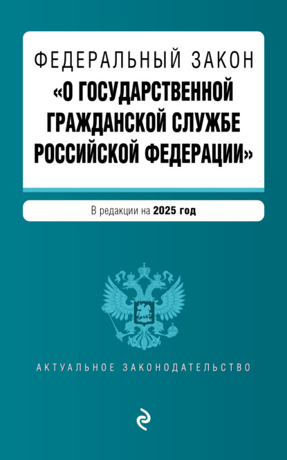 Федеральный закон «О государственной гражданской службе Российской Федерации». В редакции на 2025 год