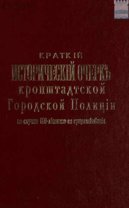 Краткий исторический очерк кронштадтской городской полиции по случаю 100-летнего ее юбилея. 1812 – 1912