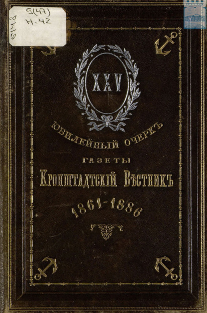 Краткий исторический очерк морской и городской газеты «Кронштадтский вестник» и перечень главнейших событий за XXV лет с 1861 по 1886 г.