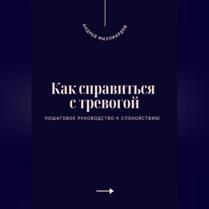 Как справиться с тревогой. Пошаговое руководство к спокойствию