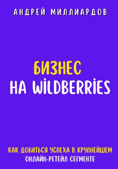 Бизнес на Wildberries. Как добиться успеха в крупнейшем онлайн-ретейл сегменте