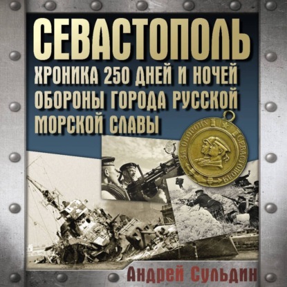 Севастополь. Хроника 250 дней и ночей обороны города русской морской славы