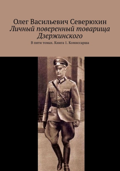 Личный поверенный товарища Дзержинского. В пяти томах. Книга 1. Комиссарша