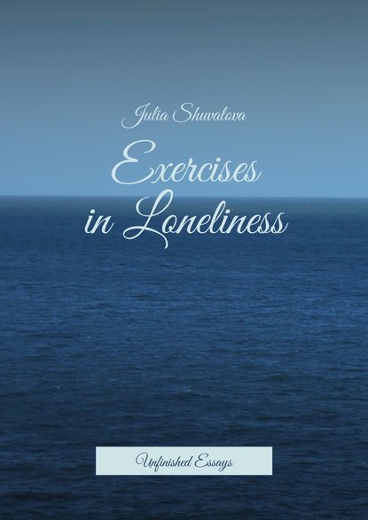 Exercises in Loneliness. Unfinished Essays