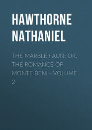 The Marble Faun; Or, The Romance of Monte Beni - Volume 2