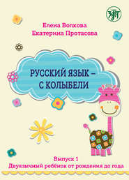 Русский язык – с колыбели. Выпуск 1. Двуязычный ребёнок от рождения до года
