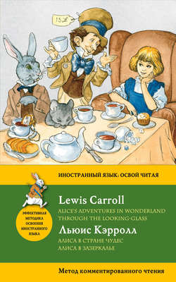 Алиса в Стране чудес. Алиса в Зазеркалье / Alice's Adventures in Wonderland. Through the Looking-Glass. Метод комментированного чтения