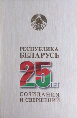 Республика Беларусь – 25 лет созидания и свершений. Том 1