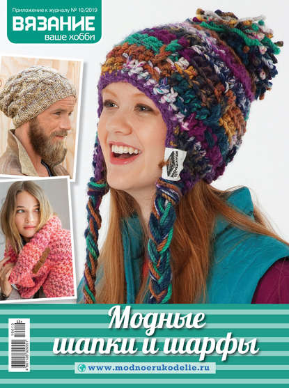 Вязание – ваше хобби. Приложение №10/2019. Модные шапки и шарфы